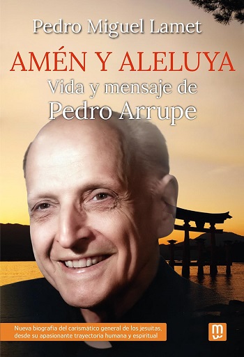 Amén y aleluya: Vida y mensaje de Pedro Arrupe