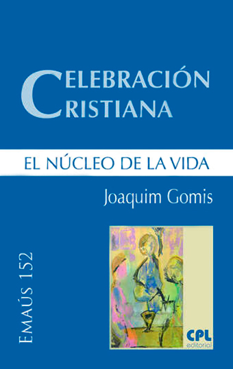 Celebración cristiana. El núcleo de la vida