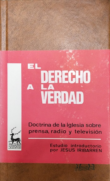 El derecho a la verdad. Doctrina de la Iglesia sobre prensa, radio y televisión (1831-1968). Estudio introductorio por Jesús Iribarren. (Tapa dura)