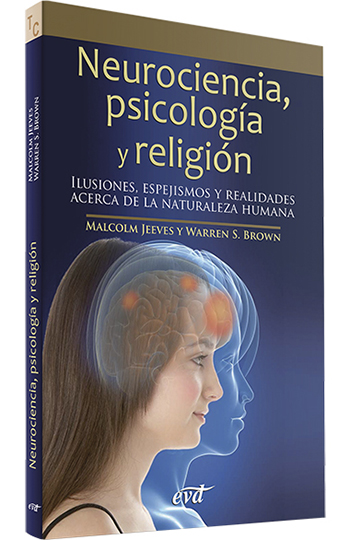 Neurociencia, psicología y religión. Ilusiones, espejismos y realidades acerca de la naturaleza humana