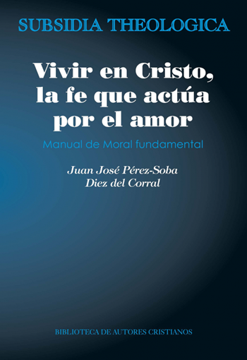 Vivir en Cristo, la fe que actúa por amor: manual de moral fundamental. X