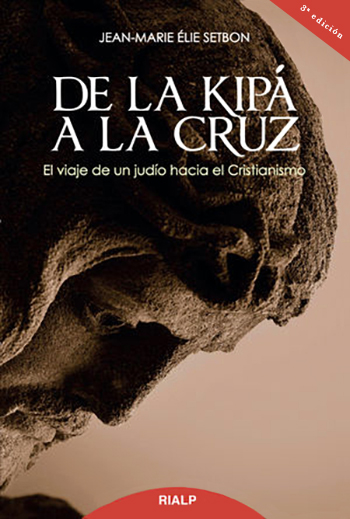 De la kipá a la cruz. El viaje de un judío hacia el Cristianismo (3a edición)