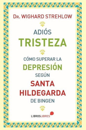 Adiós tristeza. Cómo superar la depresión según Santa Hildegarda (Tapa blanda/15x23 cm)