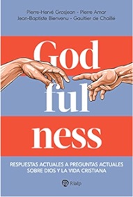 Godfulness. Respuestas Actuales a Preguntas Actuales sobre Dios y la Vida Cristiana