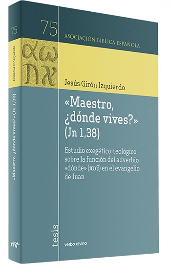 «Maestro, ¿dónde vives?» (Jn 1,38): Estudio exegético-teológico sobre la función del adverbio "dónde" en el evangelio de Juan (75)