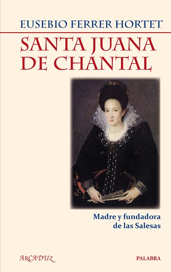 Santa Juana de Chantal. Madre y fundadora de las Salesas