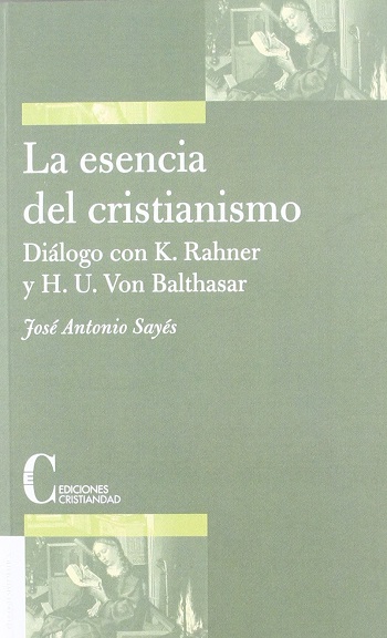 La esencia del cristianismo : diálogo con K. Rahner y H.U. Von Balthasar