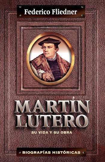 Martín Lutero: Su vida y su obra (Biografías históricas)