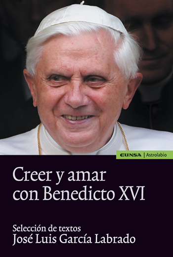 Creer y amar con Benedicto XVI. Selección de textos