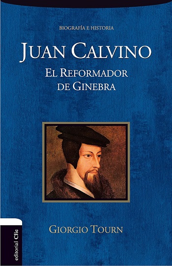 Juan Calvino. El reformador de Ginebra