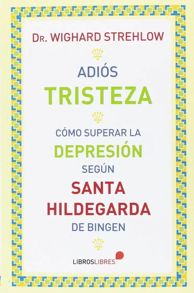 Adiós tristeza. Cómo superar la depresión según Santa Hildegarda.