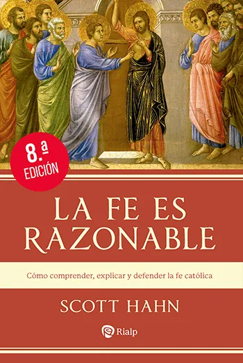 La fe es razonable. Cómo comprender, explicar y defender la fe católica