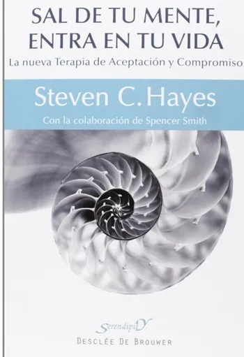 Sal de tu mente, entra en tu vida. La nueva Terapia de Aceptación y Compromiso.