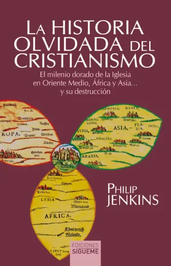 La historia olvidada del cristianismo. El milenio dorado de la Iglesia en Oriente Medio, África y Asia... y su destrucción
