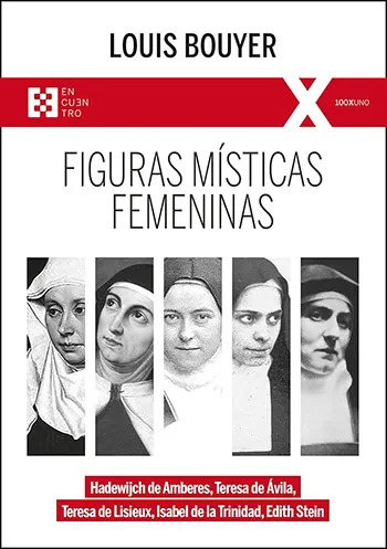 Figuras místicas femeninas: Hadewijch de Amberes, Teresa de Ávila, Teresa de Lisieux, Isabel de la Trinidad, Edith Stein