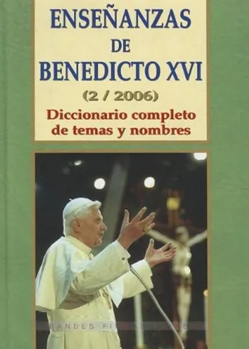 Enseñanzas de Benedicto XVI (2/2006). Diccionario completo de temas y nombres