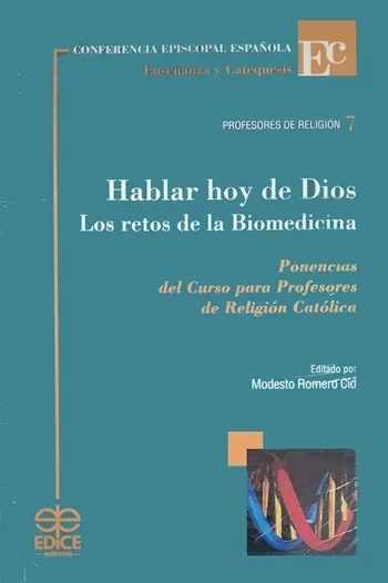 Hablar hoy de Dios. Los retos de la biomedicina. Ponencias del Curso para Profesores de Religión Católica