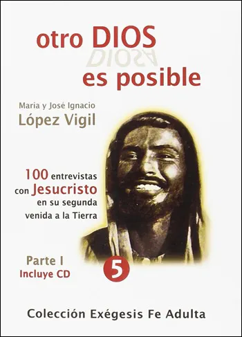 Otro Dios es posible I. 100 entrevistas con Jesucristo en su segunda venida a la tierra