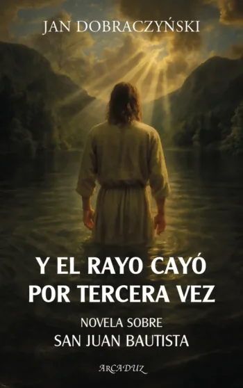 Y el rayo cayó por tercera vez. Novela sobre san Juan Bautista