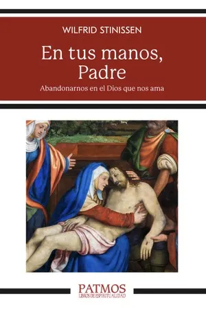 En tus manos, Padre. Abandonarnos en el Dios que nos ama