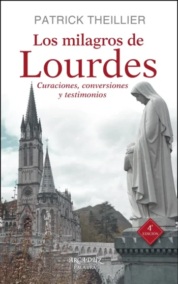 Los milagros de Lourdes. Curaciones, conversiones y testimonios
