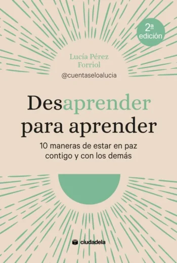 Desaprender para aprender. 10 maneras de estar en paz contigo y con los demás