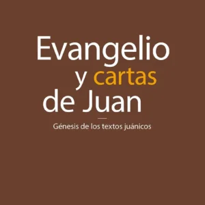 Evangelio y cartas de Juan. Génesis de los textos juánicos